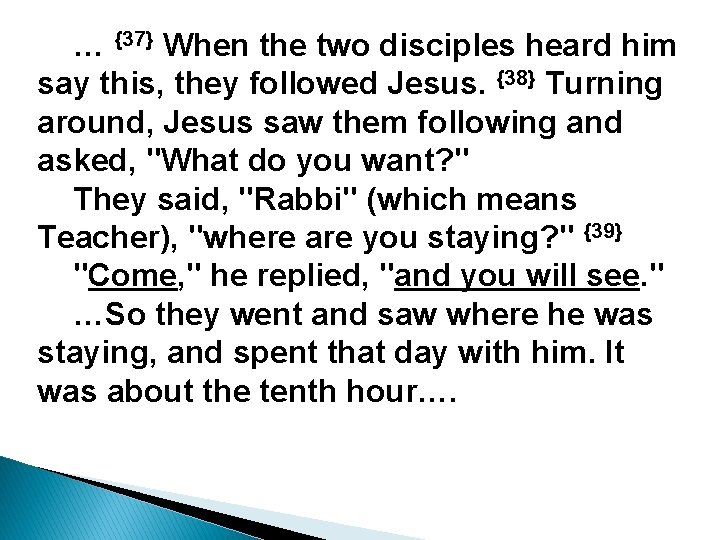 … {37} When the two disciples heard him say this, they followed Jesus. {38}