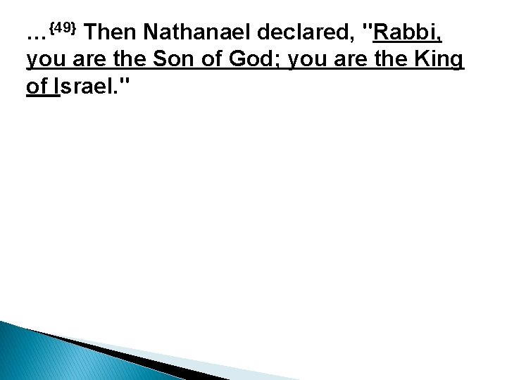 …{49} Then Nathanael declared, "Rabbi, you are the Son of God; you are the