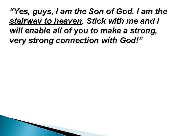 “Yes, guys, I am the Son of God. I am the stairway to heaven.