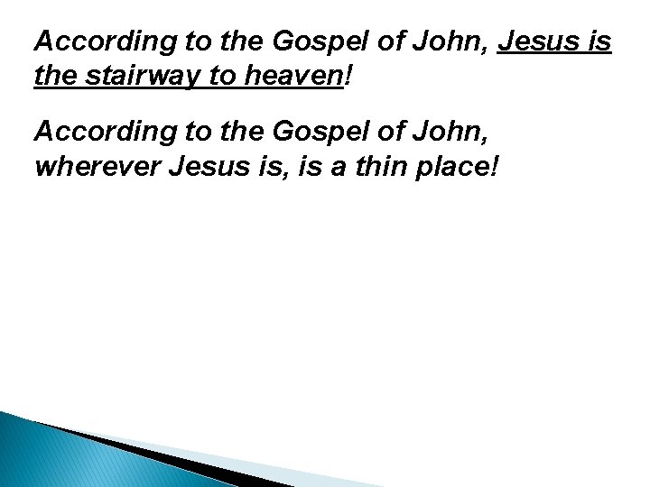 According to the Gospel of John, Jesus is the stairway to heaven! According to