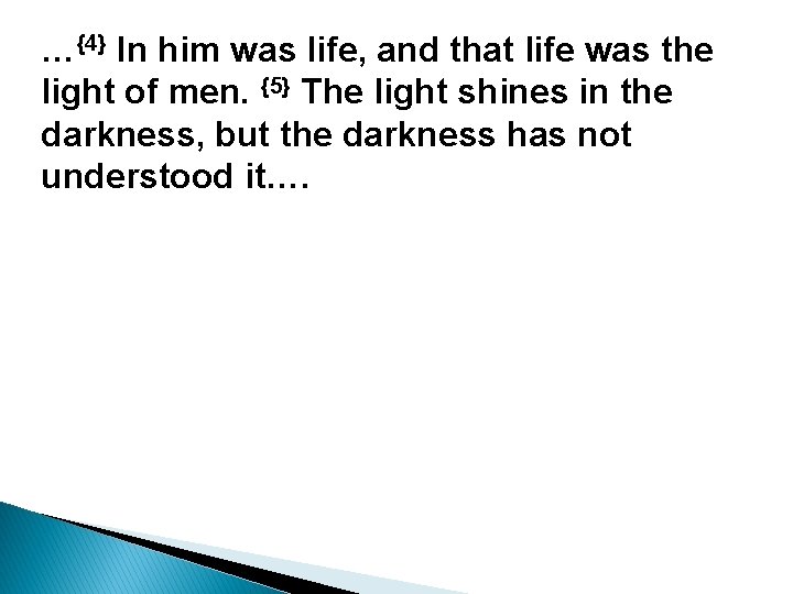 …{4} In him was life, and that life was the light of men. {5}
