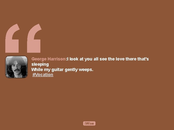 “ George Harrison: I look at you all see the love there that's sleeping