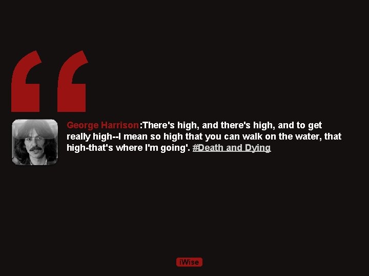 “ George Harrison: There's high, and to get really high--I mean so high that