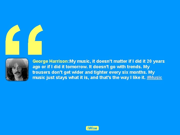 “ George Harrison: My music, it doesn't matter if I did it 20 years