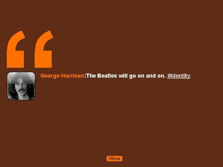 “ George Harrison: The Beatles will go on and on. #Identity 
