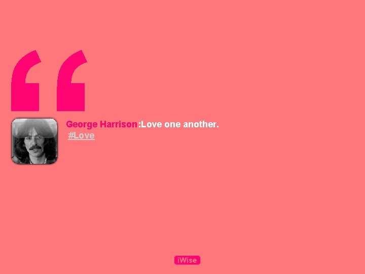 “ George Harrison: Love one another. #Love 