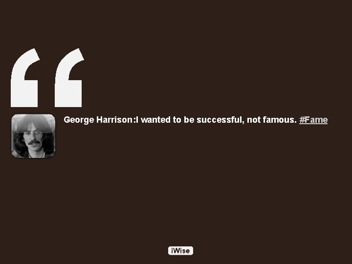 “ George Harrison: I wanted to be successful, not famous. #Fame 