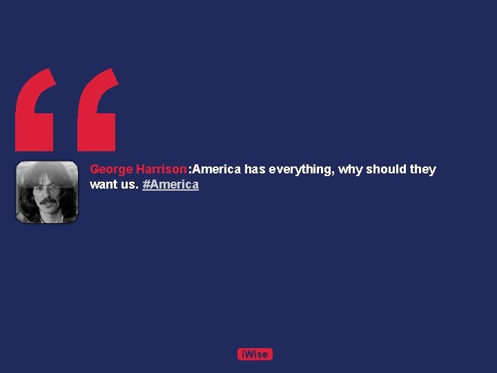 “ George Harrison: America has everything, why should they want us. #America 