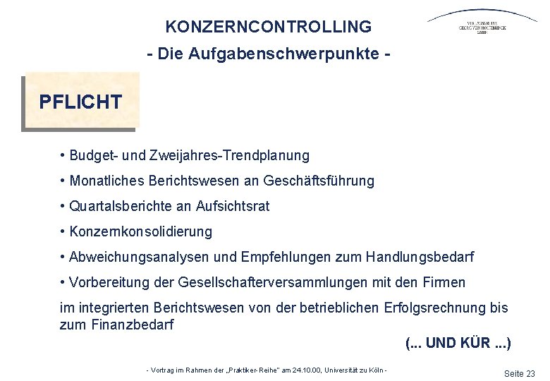 KONZERNCONTROLLING - Die Aufgabenschwerpunkte - PFLICHT • Budget- und Zweijahres-Trendplanung • Monatliches Berichtswesen an