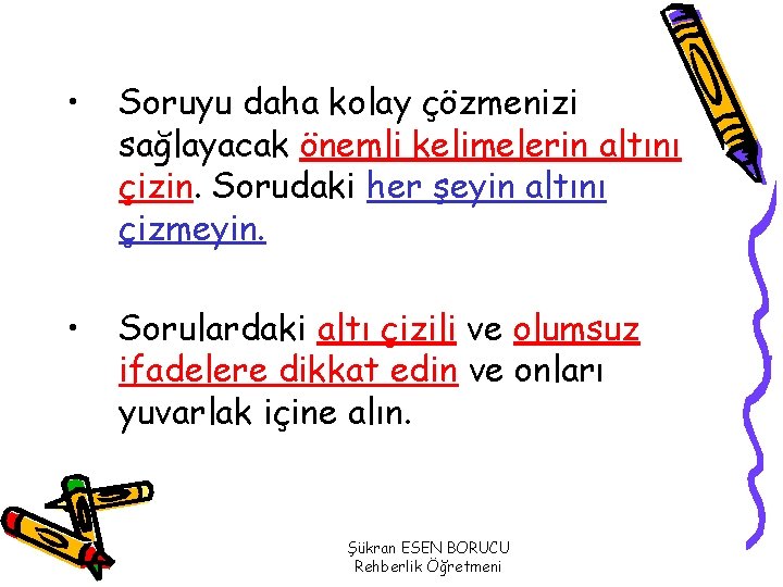  • Soruyu daha kolay çözmenizi sağlayacak önemli kelimelerin altını çizin. Sorudaki her şeyin