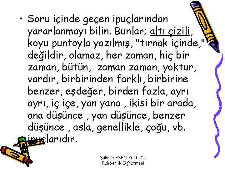  • Soru içinde geçen ipuçlarından yararlanmayı bilin. Bunlar; altı çizili, koyu puntoyla yazılmış,