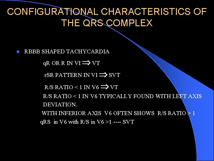 CONFIGURATIONAL CHARACTERISTICS OF THE QRS COMPLEX l RBBB SHAPED TACHYCARDIA q. R OR R