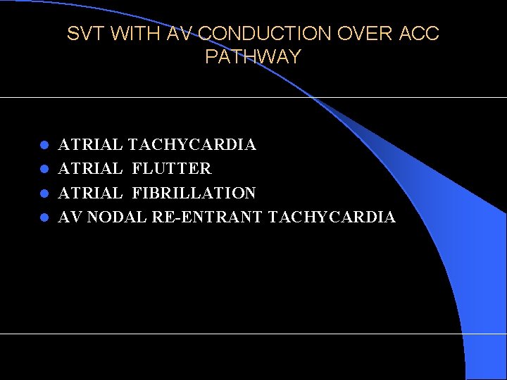 SVT WITH AV CONDUCTION OVER ACC PATHWAY ATRIAL TACHYCARDIA l ATRIAL FLUTTER l ATRIAL