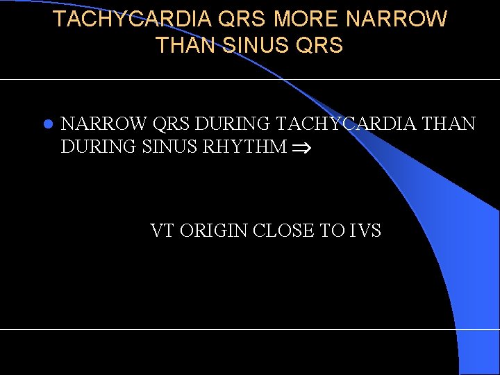 TACHYCARDIA QRS MORE NARROW THAN SINUS QRS l NARROW QRS DURING TACHYCARDIA THAN DURING