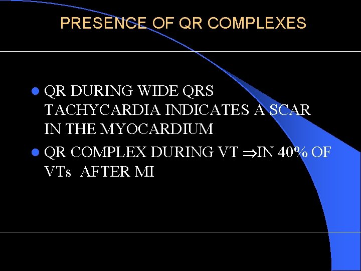 PRESENCE OF QR COMPLEXES l QR DURING WIDE QRS TACHYCARDIA INDICATES A SCAR IN