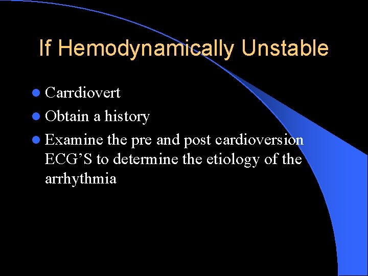 If Hemodynamically Unstable l Carrdiovert l Obtain a history l Examine the pre and