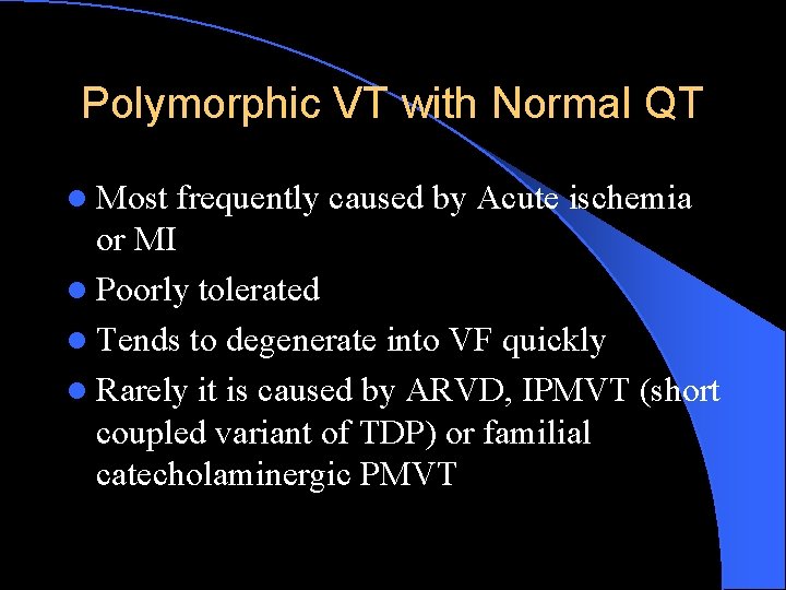 Polymorphic VT with Normal QT l Most frequently caused by Acute ischemia or MI