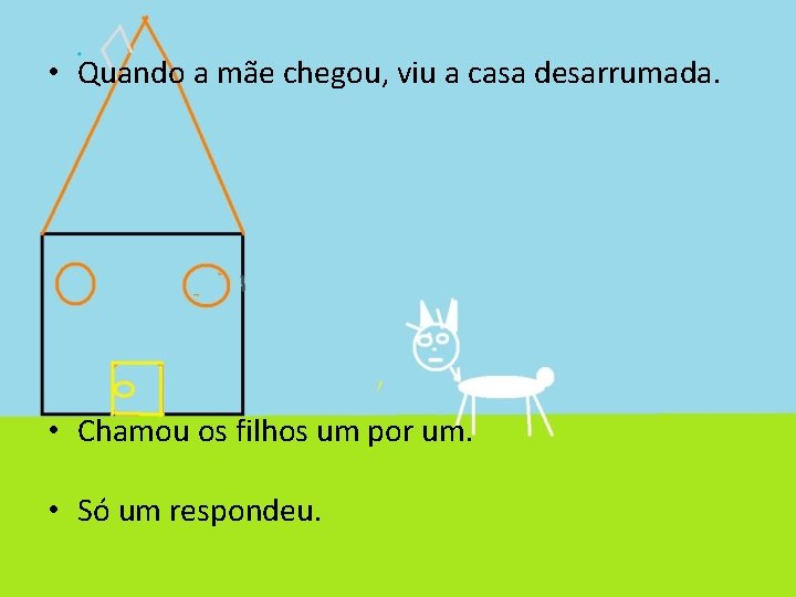  • Quando a mãe chegou, viu a casa desarrumada. • Chamou os filhos