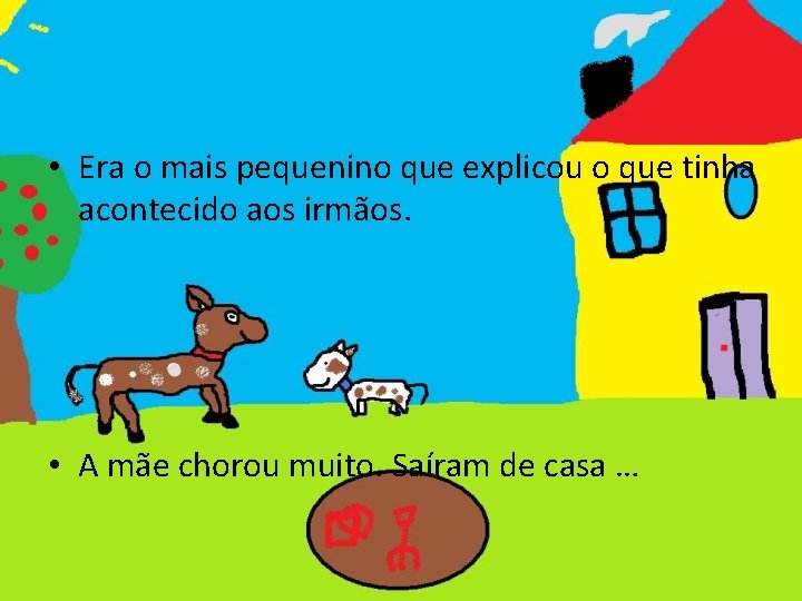  • Era o mais pequenino que explicou o que tinha acontecido aos irmãos.