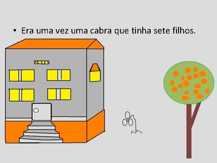  • Era uma vez uma cabra que tinha sete filhos. 