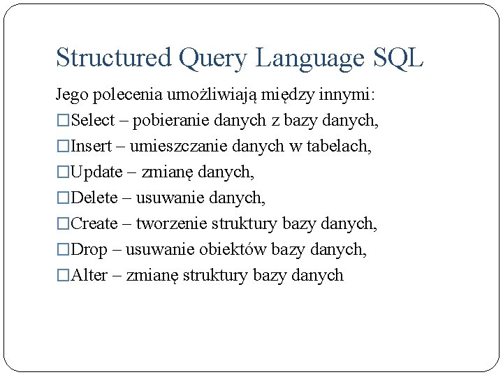 Structured Query Language SQL Jego polecenia umożliwiają między innymi: �Select – pobieranie danych z