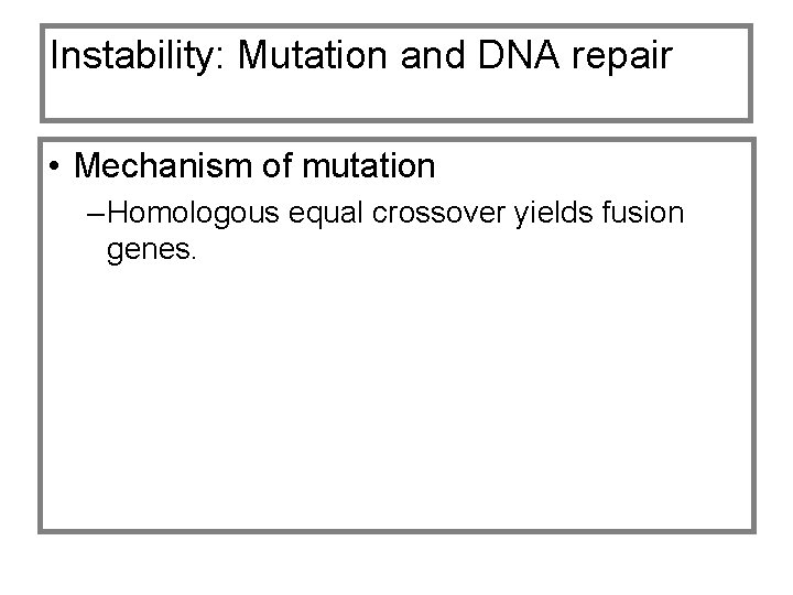 Instability: Mutation and DNA repair • Mechanism of mutation – Homologous equal crossover yields