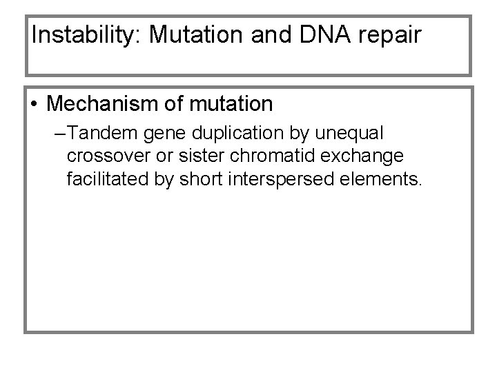 Instability: Mutation and DNA repair • Mechanism of mutation – Tandem gene duplication by
