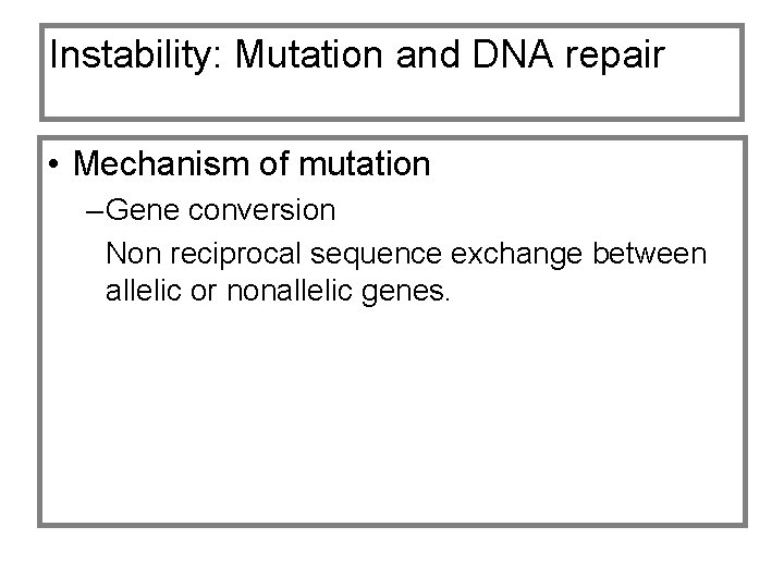 Instability: Mutation and DNA repair • Mechanism of mutation – Gene conversion Non reciprocal