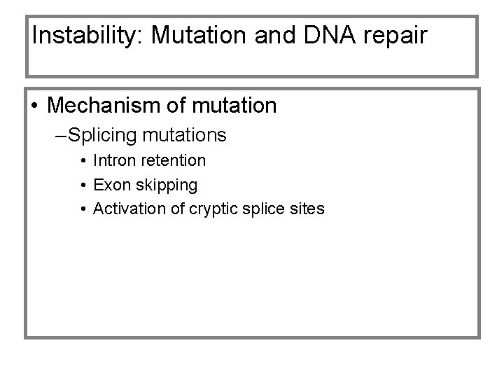 Instability: Mutation and DNA repair • Mechanism of mutation – Splicing mutations • Intron