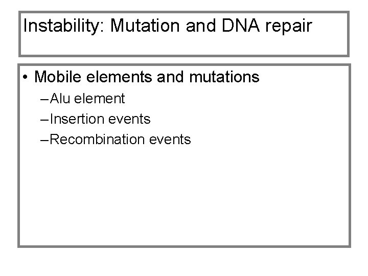 Instability: Mutation and DNA repair • Mobile elements and mutations – Alu element –