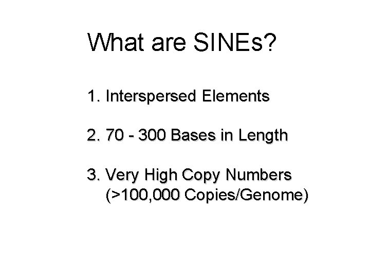 What are SINEs? 1. Interspersed Elements 2. 70 - 300 Bases in Length 3.