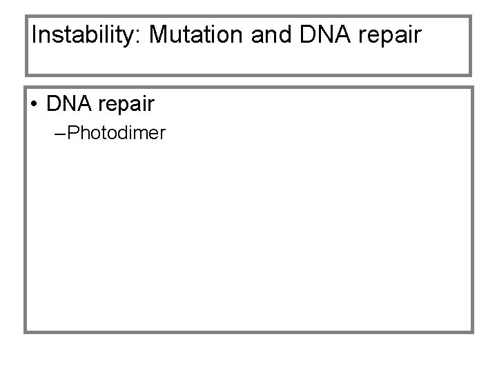 Instability: Mutation and DNA repair • DNA repair – Photodimer 