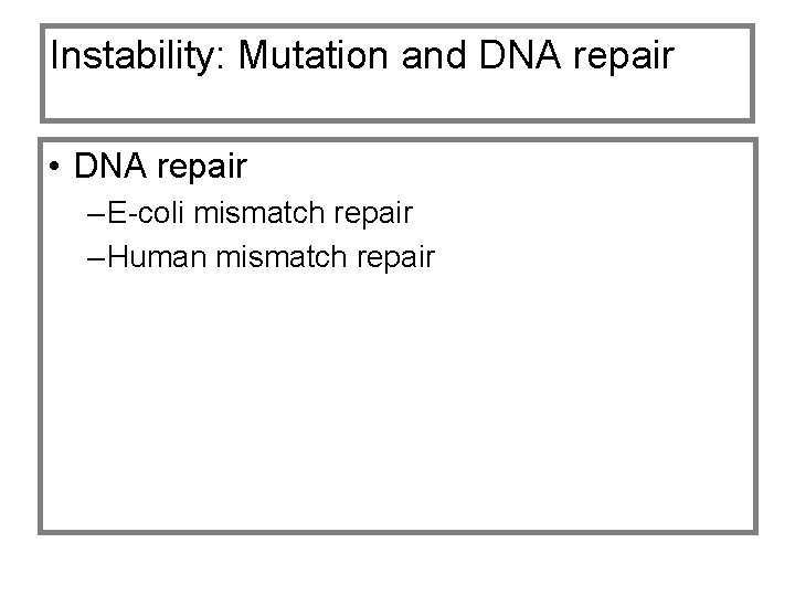 Instability: Mutation and DNA repair • DNA repair – E-coli mismatch repair – Human