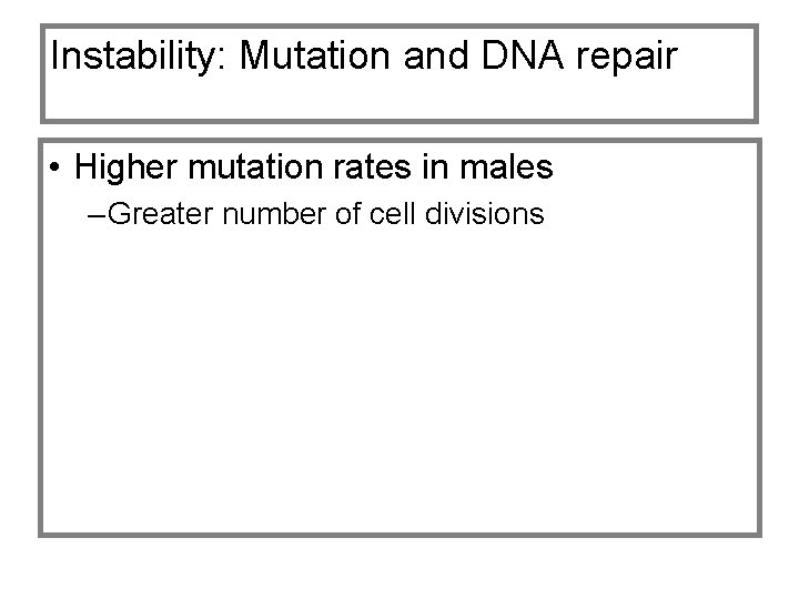 Instability: Mutation and DNA repair • Higher mutation rates in males – Greater number