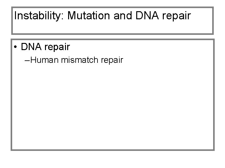 Instability: Mutation and DNA repair • DNA repair – Human mismatch repair 