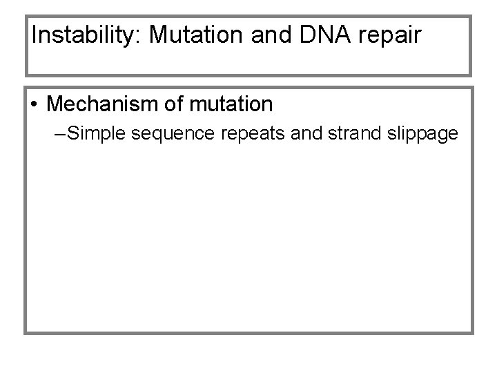 Instability: Mutation and DNA repair • Mechanism of mutation – Simple sequence repeats and