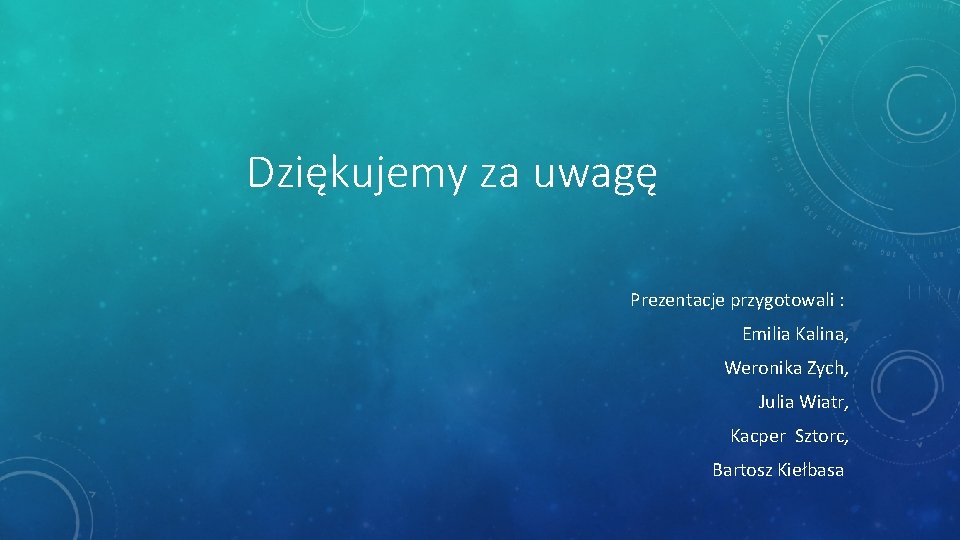 Dziękujemy za uwagę Prezentacje przygotowali : Emilia Kalina, Weronika Zych, Julia Wiatr, Kacper Sztorc,