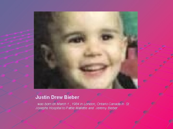 Justin Drew Bieber was born on March 1 , 1984 in London, Ontario Canada