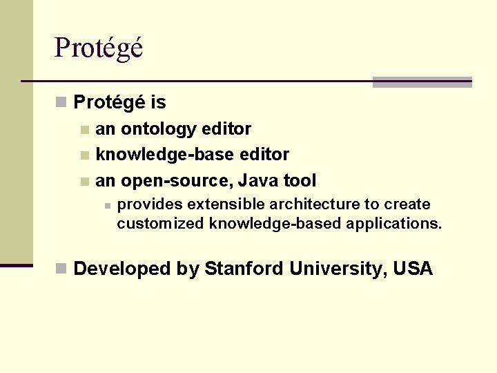 Protégé n Protégé is n an ontology editor n knowledge-base editor n an open-source,