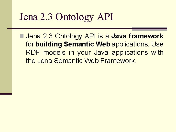 Jena 2. 3 Ontology API n Jena 2. 3 Ontology API is a Java