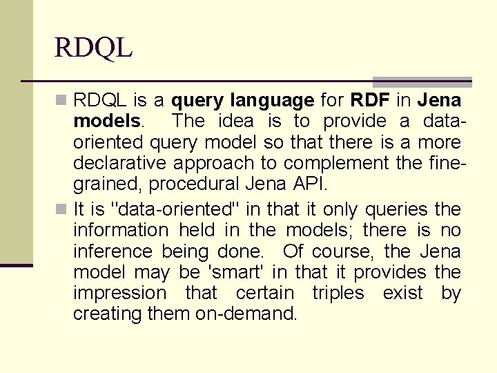 RDQL n RDQL is a query language for RDF in Jena models. The idea