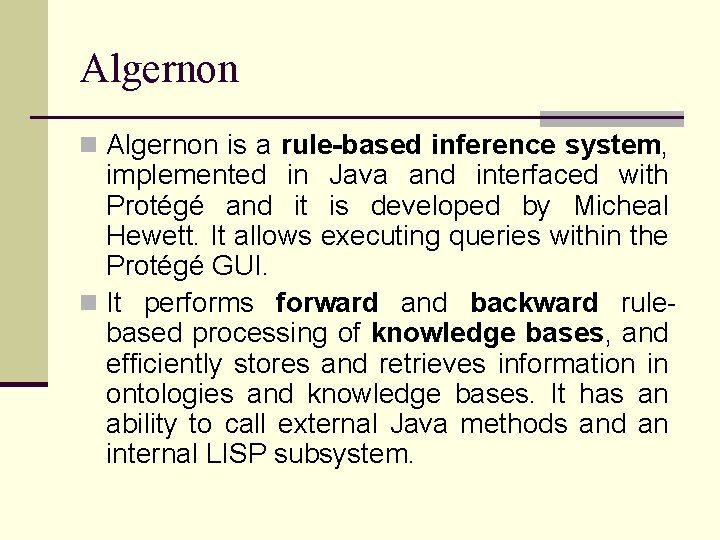 Algernon n Algernon is a rule-based inference system, implemented in Java and interfaced with