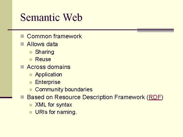 Semantic Web n Common framework n Allows data n Sharing n Reuse n Across