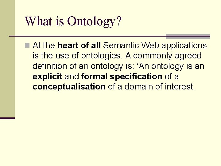 What is Ontology? n At the heart of all Semantic Web applications is the