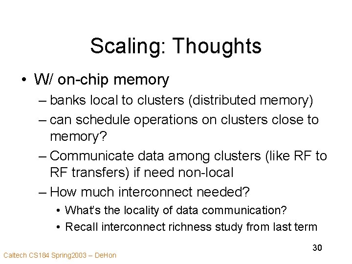 Scaling: Thoughts • W/ on-chip memory – banks local to clusters (distributed memory) –