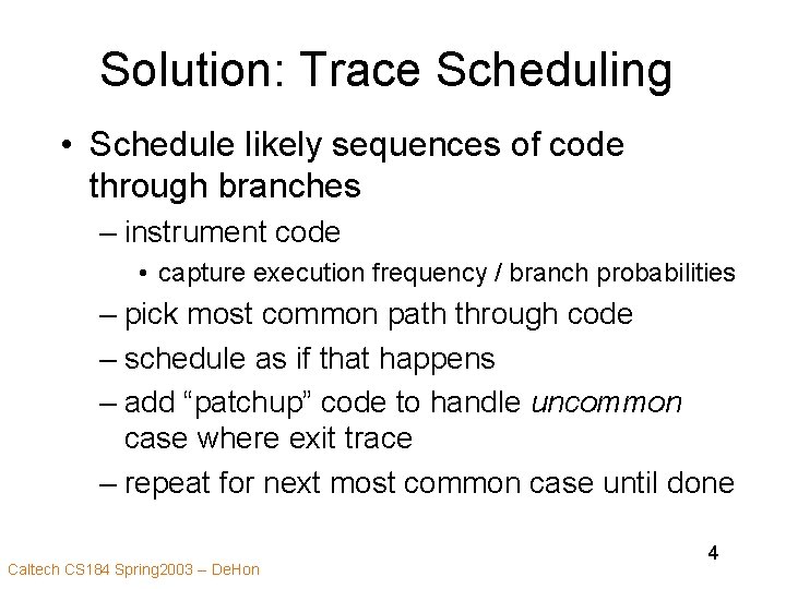 Solution: Trace Scheduling • Schedule likely sequences of code through branches – instrument code