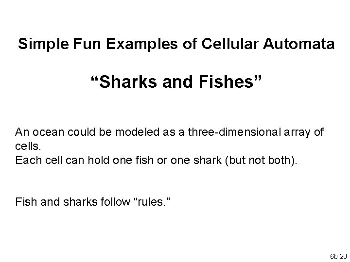 Simple Fun Examples of Cellular Automata “Sharks and Fishes” An ocean could be modeled