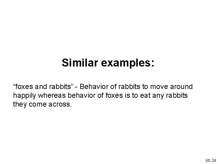 Similar examples: “foxes and rabbits” - Behavior of rabbits to move around happily whereas