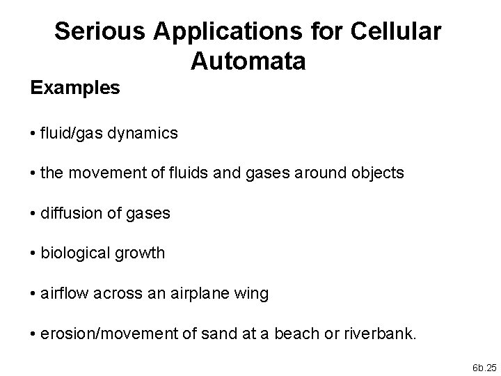 Serious Applications for Cellular Automata Examples • fluid/gas dynamics • the movement of fluids