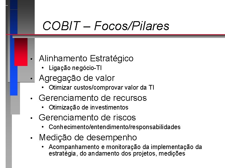 COBIT – Focos/Pilares • Alinhamento Estratégico • Ligação negócio-TI • Agregação de valor •